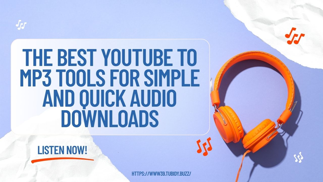 The Best YouTube to MP3 Tools for Simple and Quick Audio Dow
